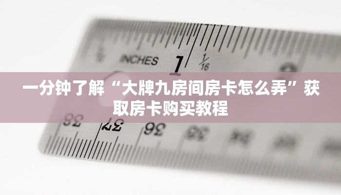 一分钟了解“大牌九房间房卡怎么弄”获取房卡购买教程