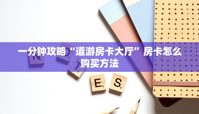 一分钟攻略“道游房卡大厅”房卡怎么购买方法