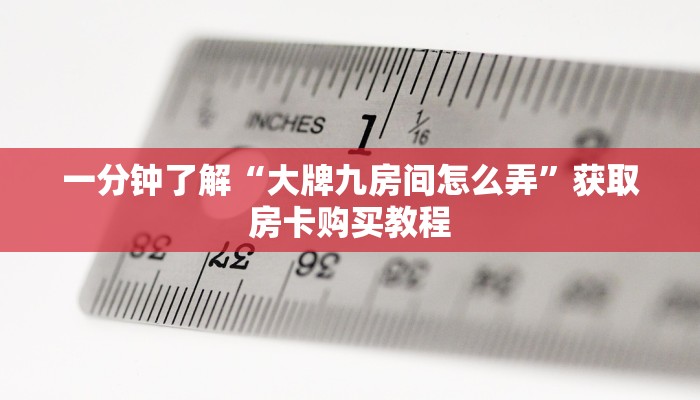 一分钟了解“大牌九房间怎么弄”获取房卡购买教程