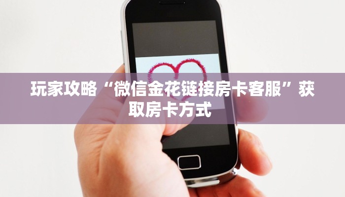 玩家攻略“微信金花链接房卡客服”获取房卡方式 