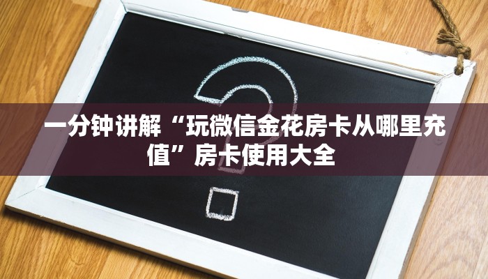 一分钟讲解“玩微信金花房卡从哪里充值”房卡使用大全 