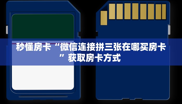 秒懂房卡“微信连接拼三张在哪买房卡”获取房卡方式 