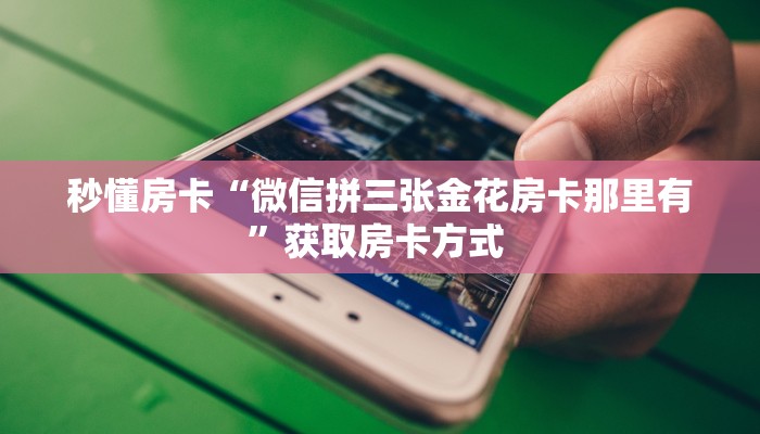 秒懂房卡“微信拼三张金花房卡那里有”获取房卡方式 