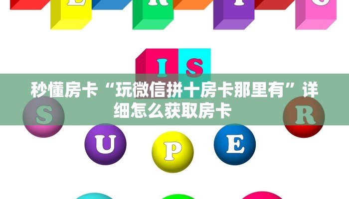 秒懂房卡“玩微信拼十房卡那里有”详细怎么获取房卡 