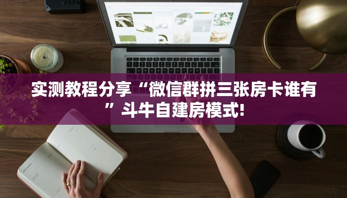 实测教程分享“微信群拼三张房卡谁有”斗牛自建房模式!