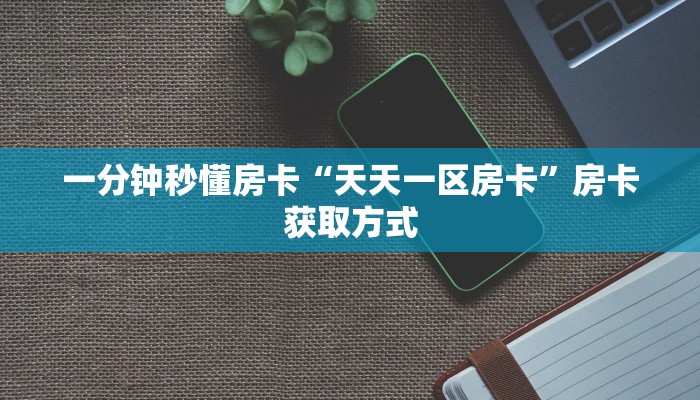 一分钟秒懂房卡“天天一区房卡”房卡获取方式