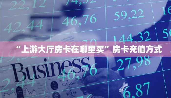 “上游大厅房卡在哪里买”房卡充值方式