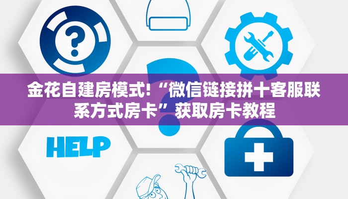 金花自建房模式!“微信链接拼十客服联系方式房卡”获取房卡教程