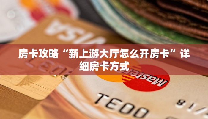 房卡攻略“新上游大厅怎么开房卡”详细房卡方式