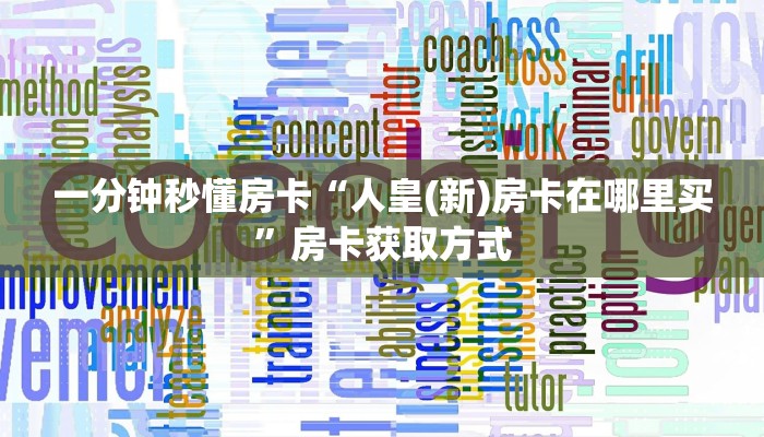 一分钟秒懂房卡“人皇(新)房卡在哪里买”房卡获取方式