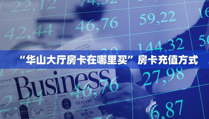 “华山大厅房卡在哪里买”房卡充值方式