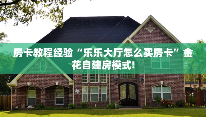 房卡教程经验“乐乐大厅怎么买房卡”金花自建房模式!