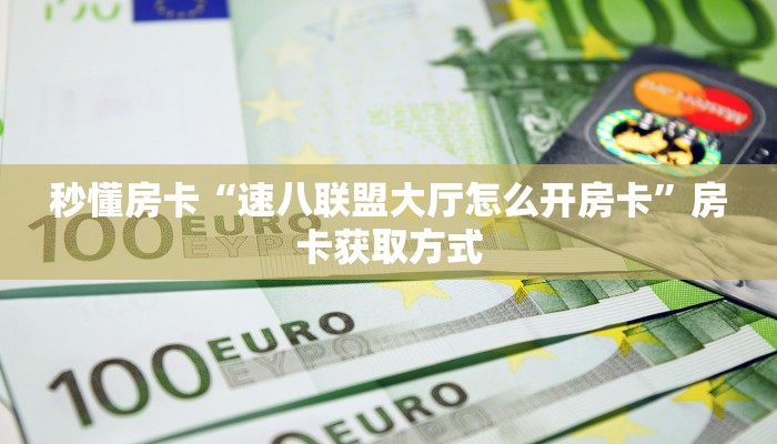秒懂房卡“速八联盟大厅怎么开房卡”房卡获取方式