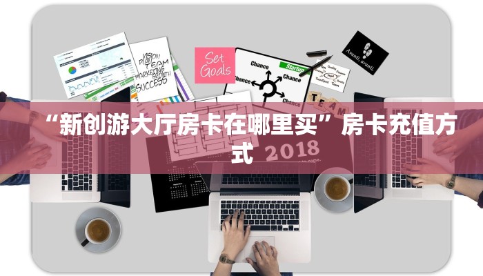 “新创游大厅房卡在哪里买”房卡充值方式