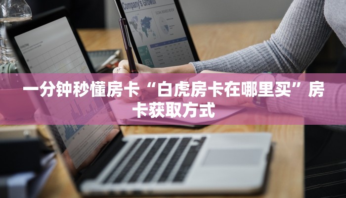 一分钟秒懂房卡“白虎房卡在哪里买”房卡获取方式