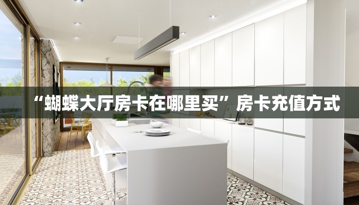 “蝴蝶大厅房卡在哪里买”房卡充值方式