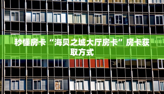 秒懂房卡“海贝之城大厅房卡”房卡获取方式