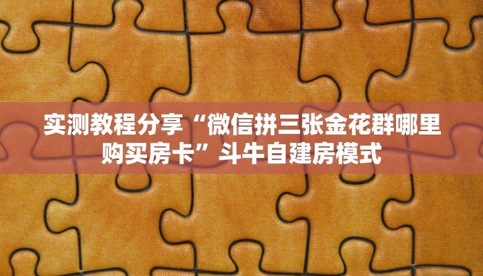 实测教程分享“微信拼三张金花群哪里购买房卡”斗牛自建房模式
