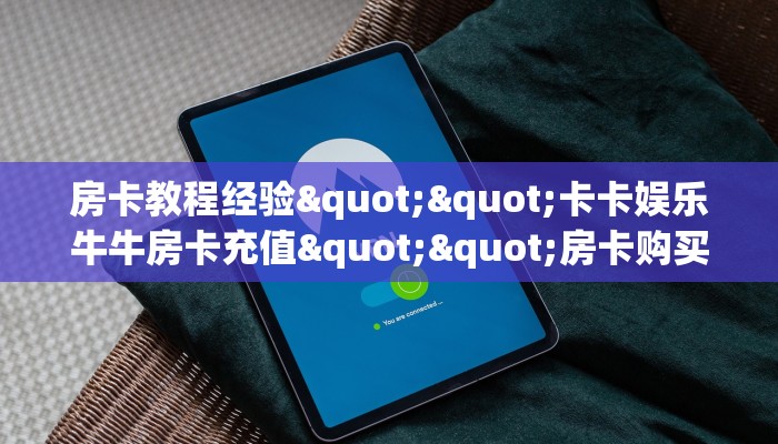 房卡教程经验""卡卡娱乐牛牛房卡充值""房卡购买方法”获取教程房卡