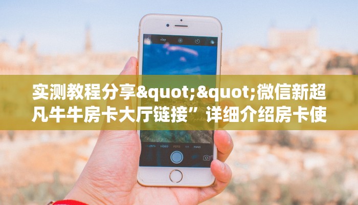 实测教程分享""微信新超凡牛牛房卡大厅链接”详细介绍房卡使用