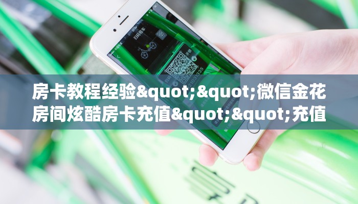 房卡教程经验""微信金花房间炫酷房卡充值""充值方式"分享房卡给大家