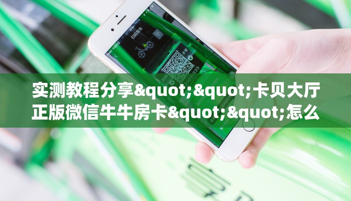 实测教程分享""卡贝大厅正版微信牛牛房卡""怎么买房卡‘房卡充值教程