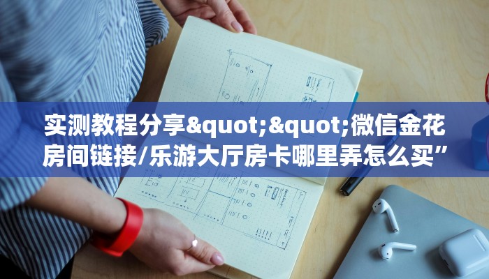 实测教程分享""微信金花房间链接/乐游大厅房卡哪里弄怎么买”详细房卡