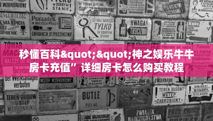 秒懂百科""神之娱乐牛牛房卡充值”详细房卡怎么购买教程