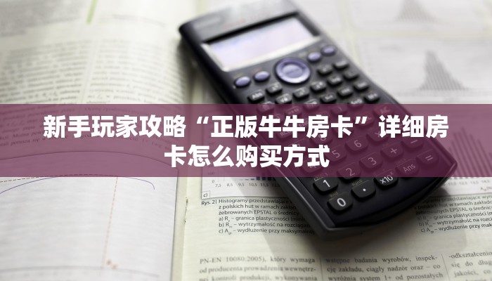 新手玩家攻略“正版牛牛房卡”详细房卡怎么购买方式