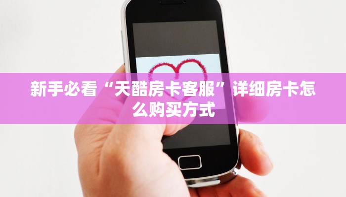 新手必看“天酷房卡客服”详细房卡怎么购买方式