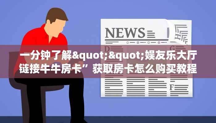 一分钟了解""娱友乐大厅链接牛牛房卡”获取房卡怎么购买教程