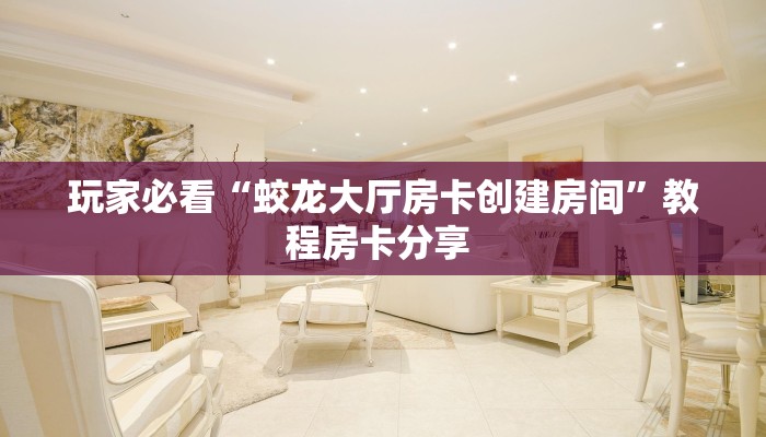 玩家必看“蛟龙大厅房卡创建房间”教程房卡分享 