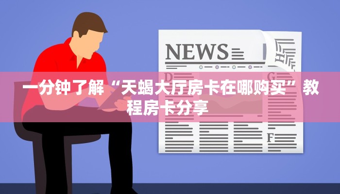 一分钟了解“天蝎大厅房卡在哪购买”教程房卡分享 