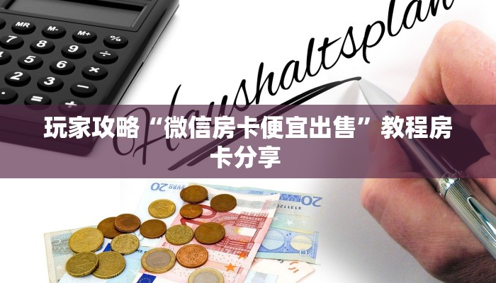 玩家攻略“微信房卡便宜出售”教程房卡分享 
