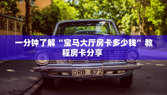 一分钟了解“宝马大厅房卡多少钱”教程房卡分享 