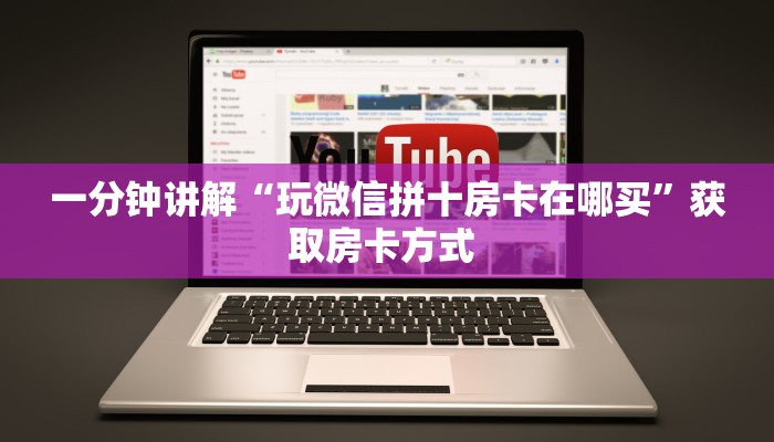 一分钟讲解“玩微信拼十房卡在哪买”获取房卡方式 