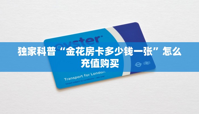 独家科普“金花房卡多少钱一张”怎么充值购买