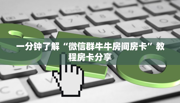 一分钟了解“微信群牛牛房间房卡”教程房卡分享