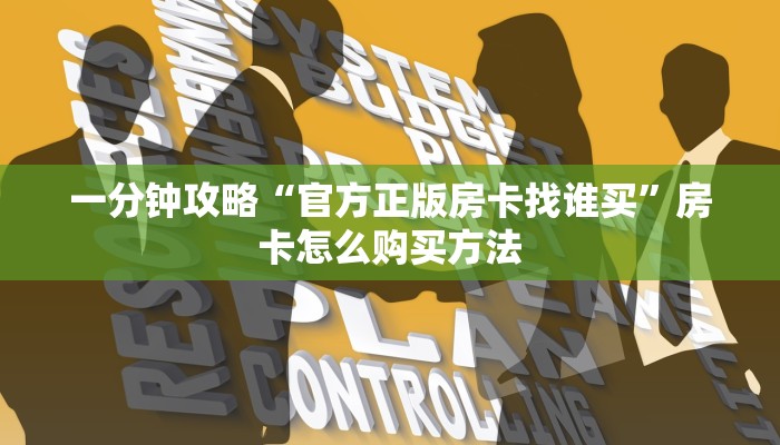 一分钟攻略“官方正版房卡找谁买”房卡怎么购买方法