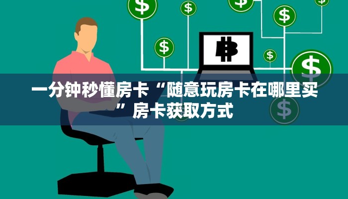 一分钟秒懂房卡“随意玩房卡在哪里买”房卡获取方式