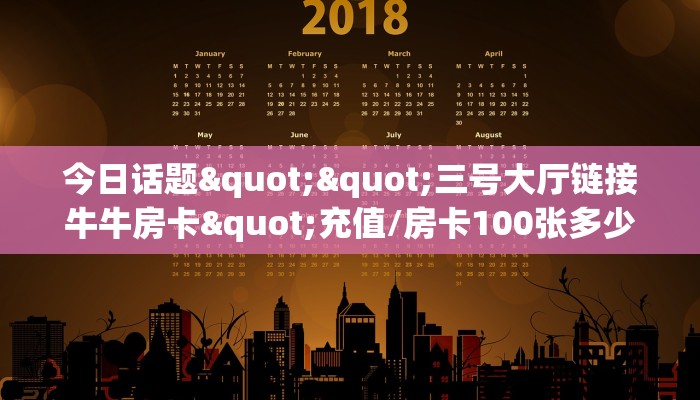 今日话题""三号大厅链接牛牛房卡"充值/房卡100张多少钱