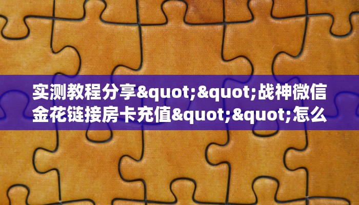 实测教程分享""战神微信金花链接房卡充值""怎么买房卡‘房卡充值