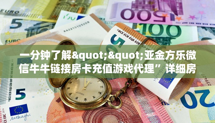 一分钟了解""亚金方乐微信牛牛链接房卡充值游戏代理”详细房卡