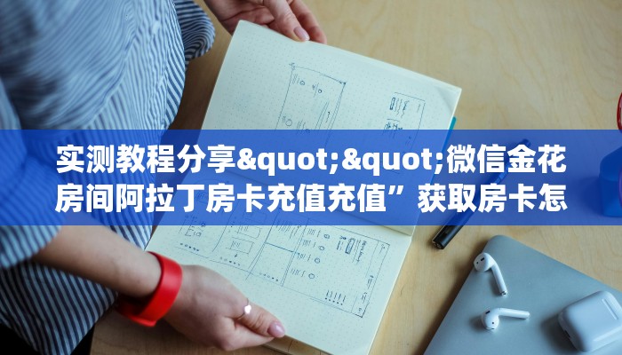实测教程分享""微信金花房间阿拉丁房卡充值充值”获取房卡怎么购买
