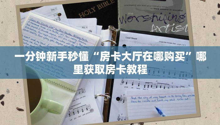 一分钟新手秒懂“房卡大厅在哪购买”哪里获取房卡教程