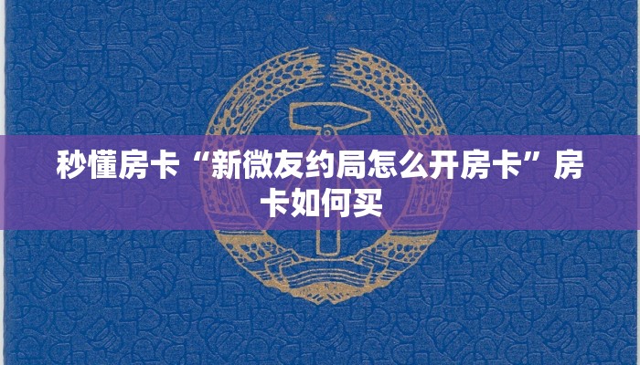 秒懂房卡“新微友约局怎么开房卡”房卡如何买