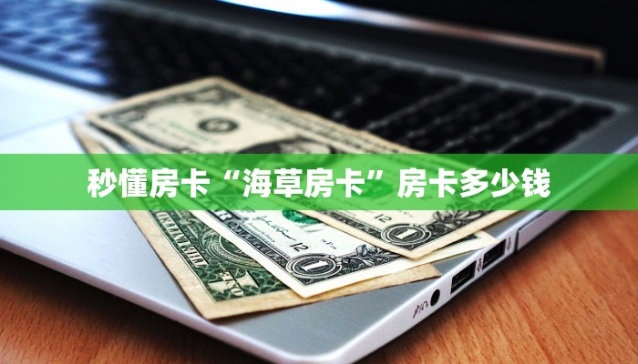 秒懂房卡“海草房卡”房卡多少钱