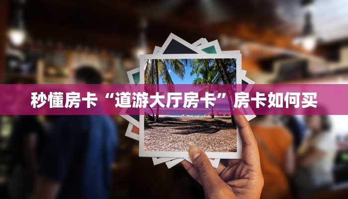 秒懂房卡“道游大厅房卡”房卡如何买