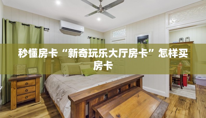 秒懂房卡“新奇玩乐大厅房卡”怎样买房卡