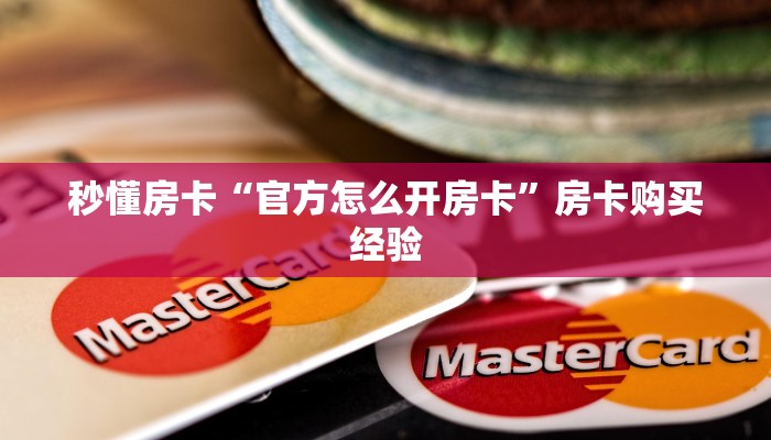 秒懂房卡“官方怎么开房卡”房卡购买经验